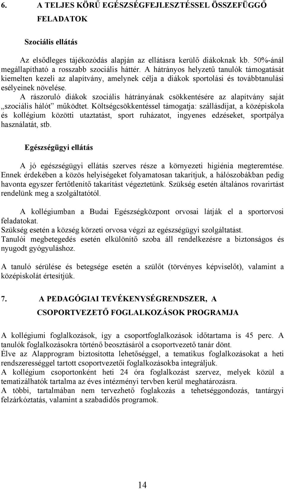 A rászoruló diákok szociális hátrányának csökkentésére az alapítvány saját szociális hálót működtet.