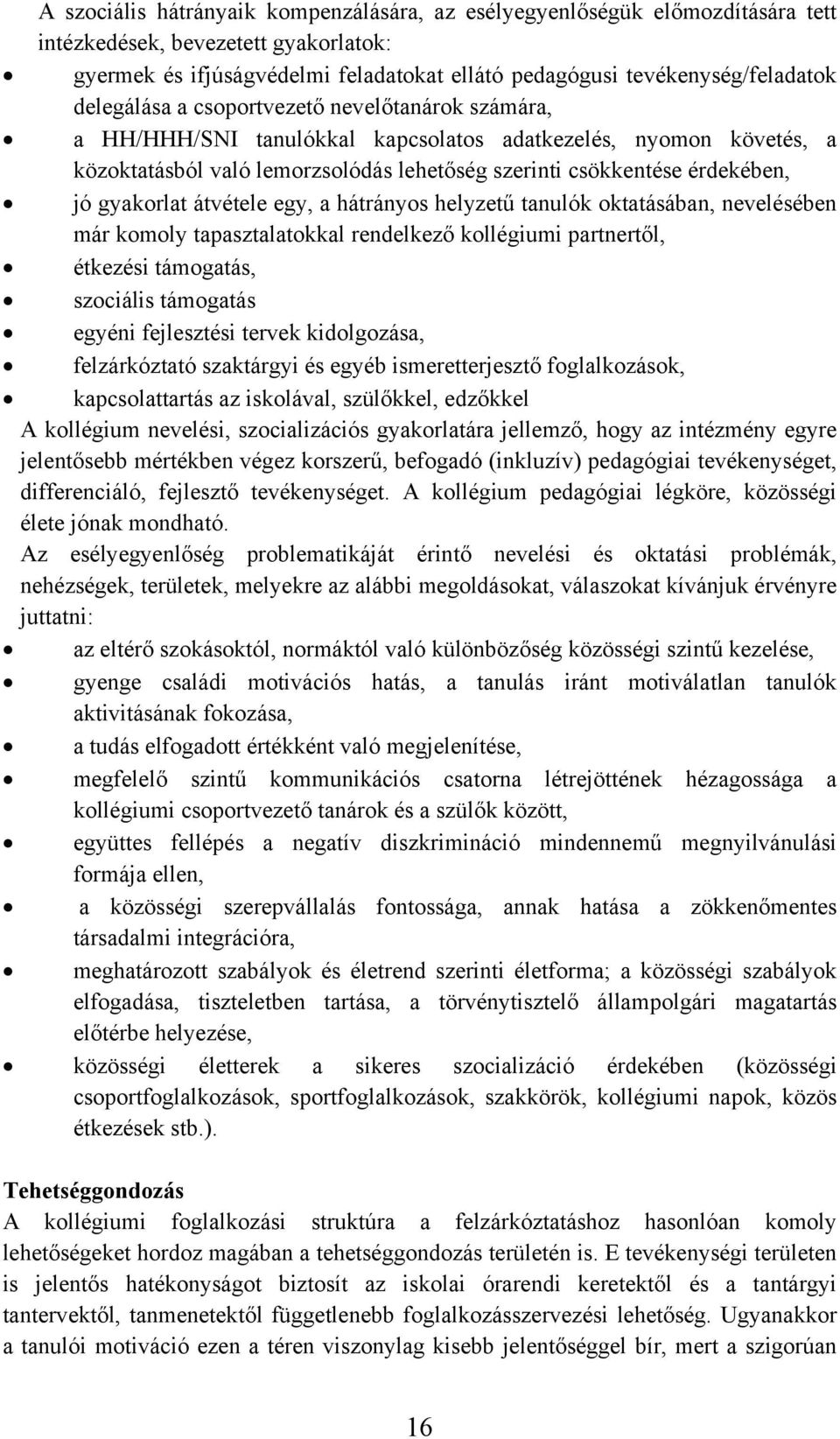 gyakorlat átvétele egy, a hátrányos helyzetű tanulók oktatásában, nevelésében már komoly tapasztalatokkal rendelkező kollégiumi partnertől, étkezési támogatás, szociális támogatás egyéni fejlesztési