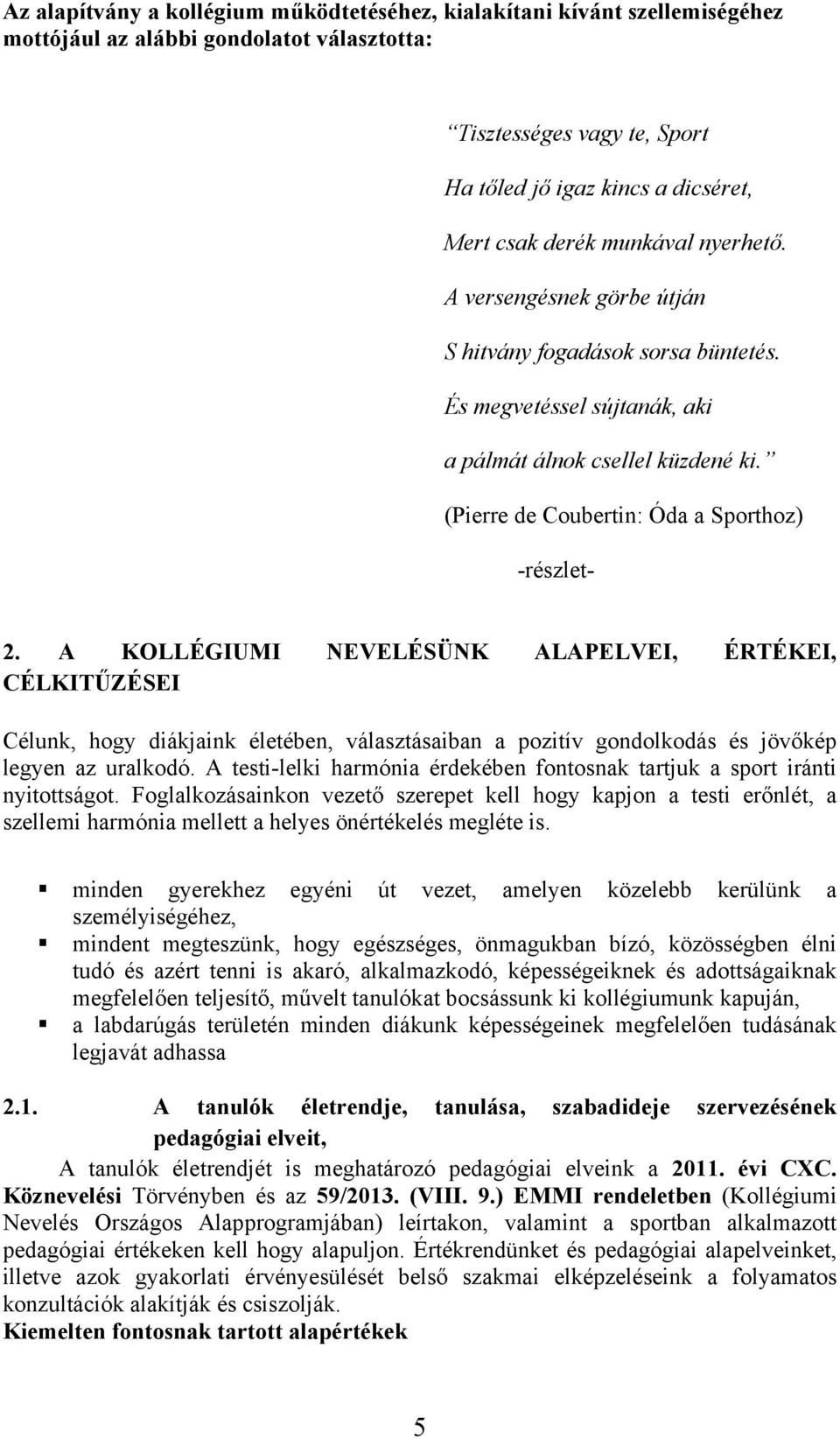 A KOLLÉGIUMI NEVELÉSÜNK ALAPELVEI, ÉRTÉKEI, CÉLKITŰZÉSEI Célunk, hogy diákjaink életében, választásaiban a pozitív gondolkodás és jövőkép legyen az uralkodó.