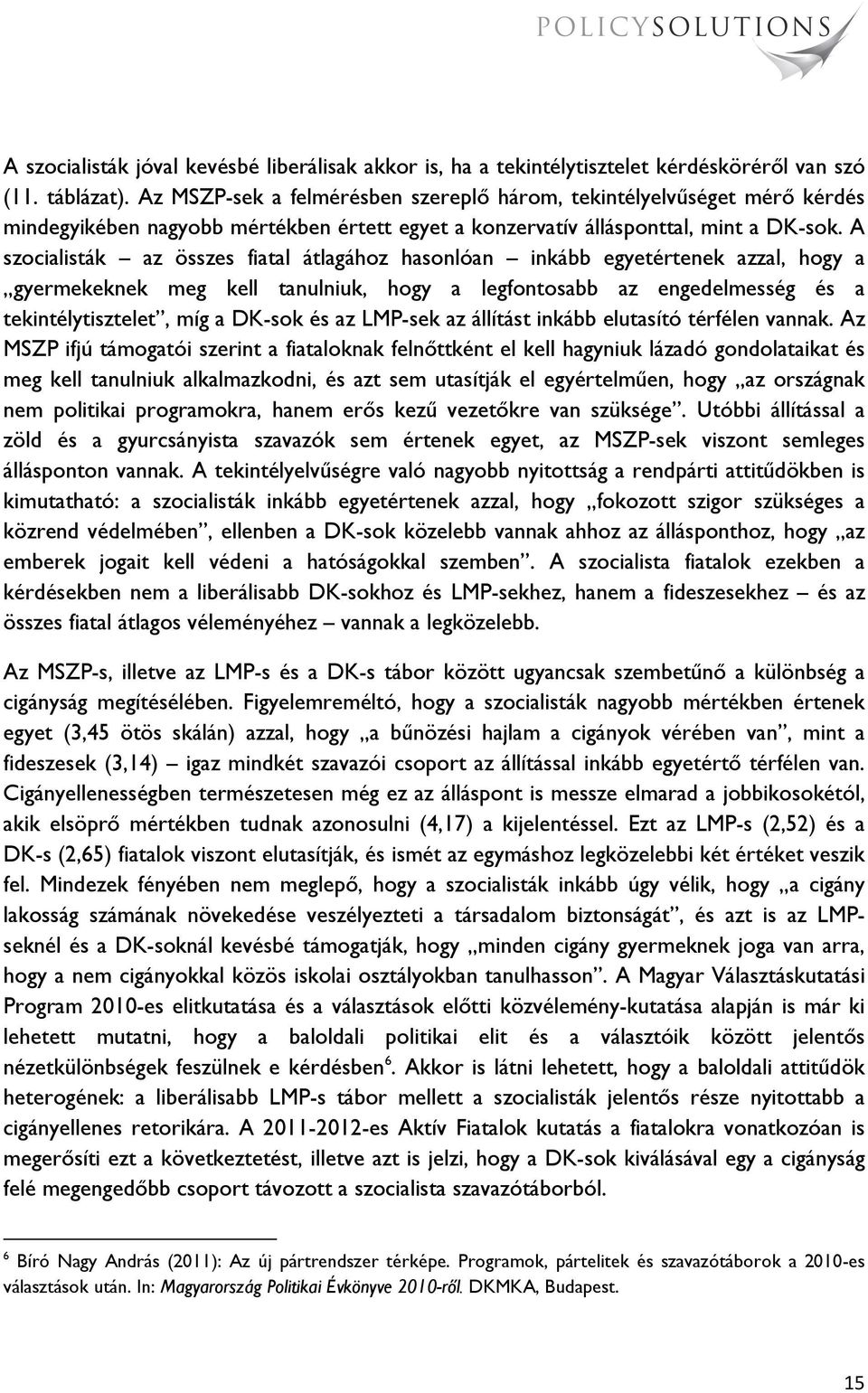 A szocialisták az összes fiatal átlagához hasonlóan inkább egyetértenek azzal, hogy a gyermekeknek meg kell tanulniuk, hogy a legfontosabb az engedelmesség és a tekintélytisztelet, míg a DK-sok és az