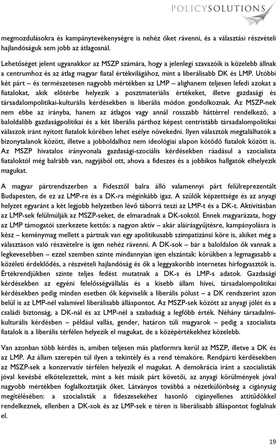 Utóbbi két párt és természetesen nagyobb mértékben az LMP alighanem teljesen lefedi azokat a fiatalokat, akik előtérbe helyezik a posztmateriális értékeket, illetve gazdasági és