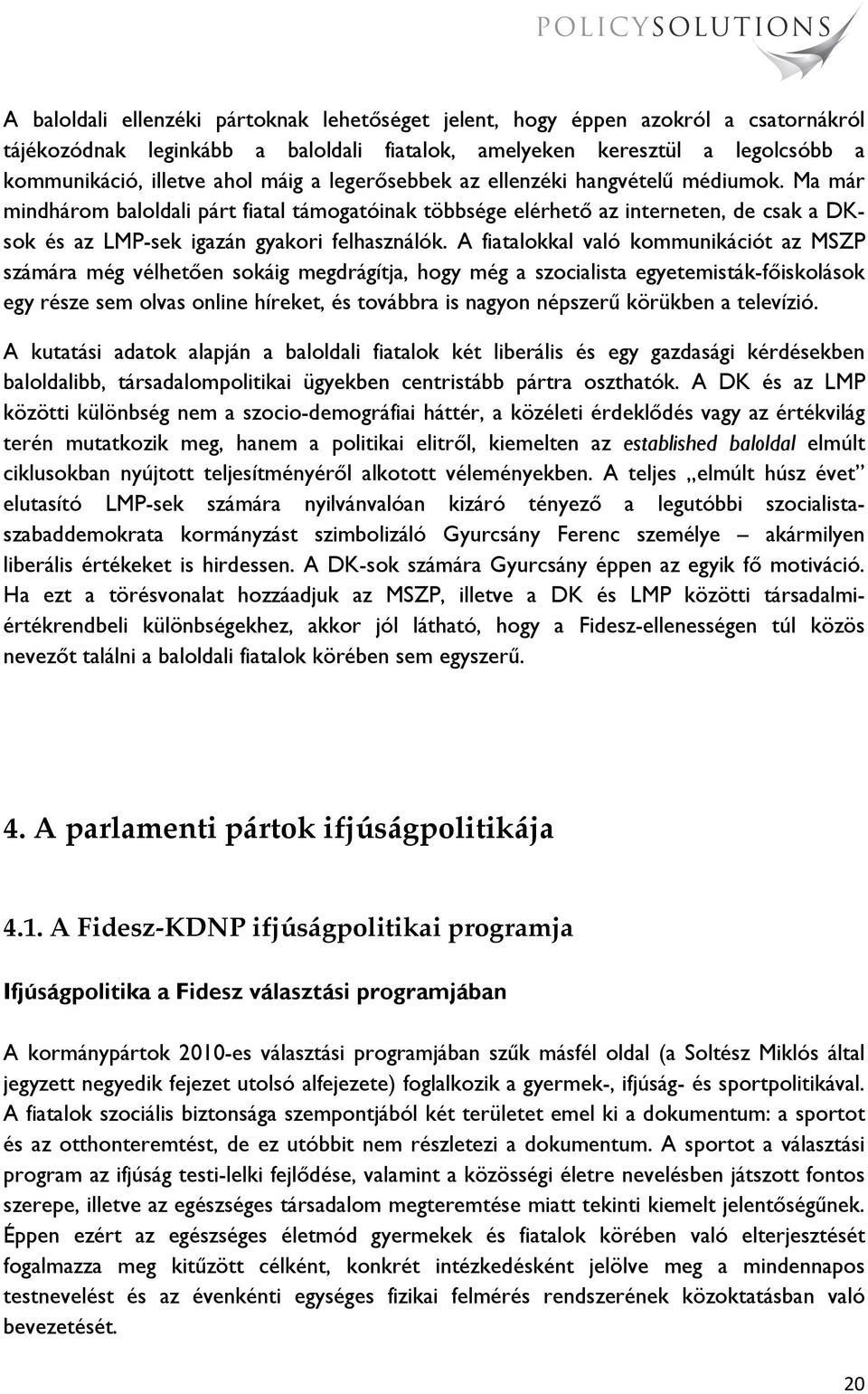 A fiatalokkal való kommunikációt az MSZP számára még vélhetően sokáig megdrágítja, hogy még a szocialista egyetemisták-főiskolások egy része sem olvas online híreket, és továbbra is nagyon népszerű