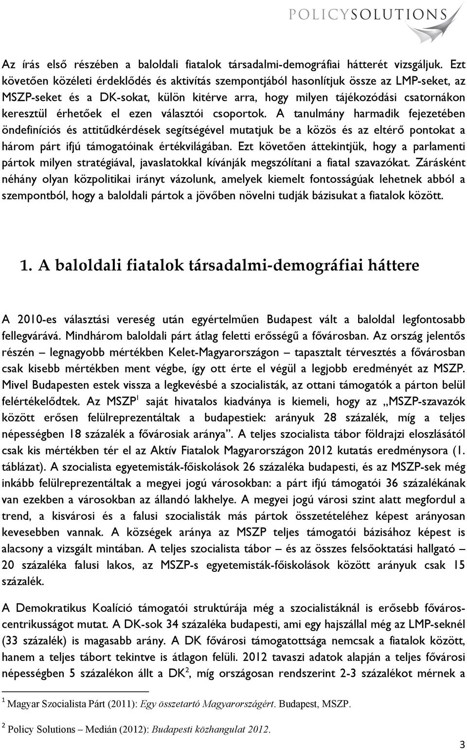 ezen választói csoportok. A tanulmány harmadik fejezetében öndefiníciós és attitűdkérdések segítségével mutatjuk be a közös és az eltérő pontokat a három párt ifjú támogatóinak értékvilágában.