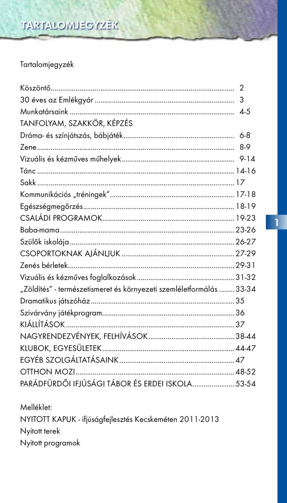 ..29-31 Vizuális és kézműves foglalkozások...31-32 Zöldítés - természetismeret és környezeti szemléletformálás...33-34 Dramatikus játszóház...35 Szivárvány játékprogram...36 Kiállítások.