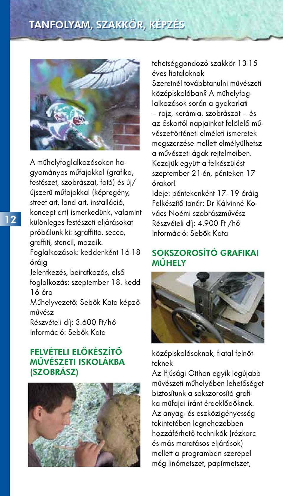 Foglalkozások: keddenként 16-18 óráig Jelentkezés, beiratkozás, első foglalkozás: szeptember 18. kedd 16 óra Műhelyvezető: Sebők Kata képzőművész Részvételi díj: 3.