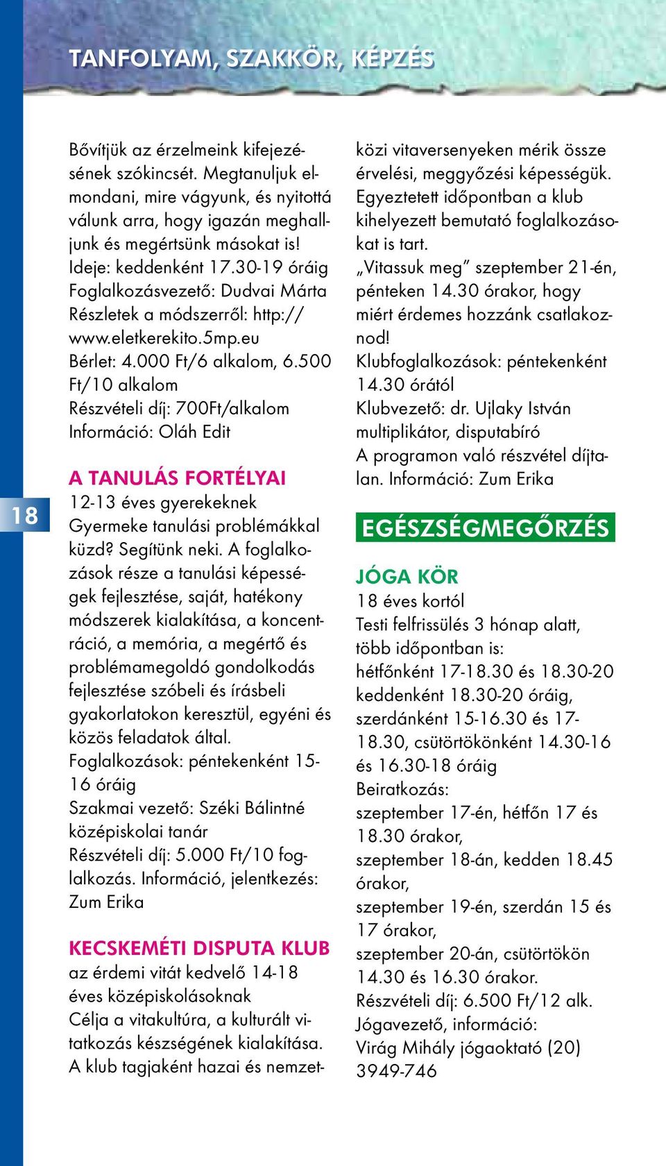 500 Ft/10 alkalom Részvételi díj: 700Ft/alkalom Információ: Oláh Edit A TANULÁS FORTÉLYAI 12-13 éves gyerekeknek Gyermeke tanulási problémákkal küzd? Segítünk neki.