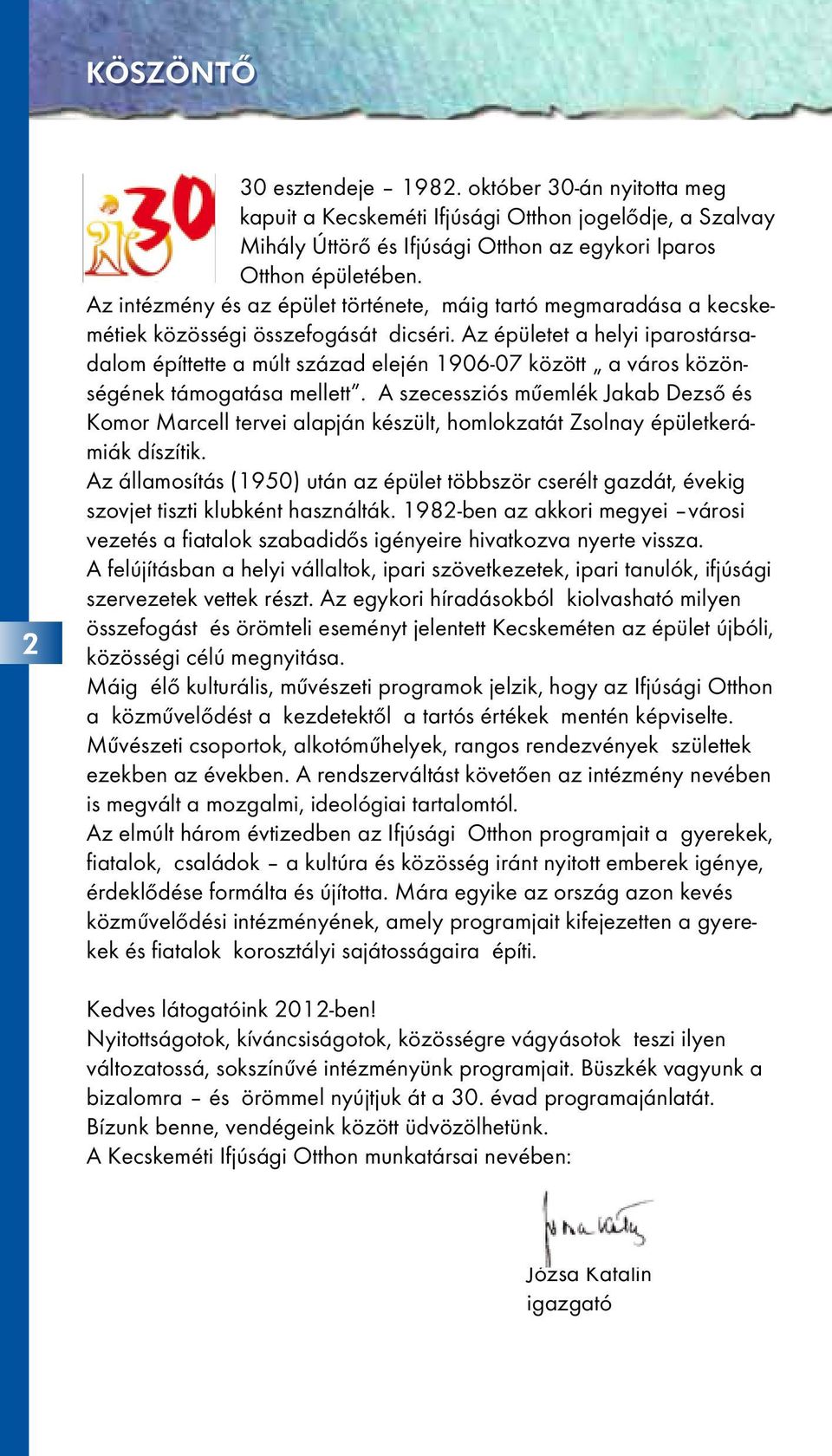 Az épületet a helyi iparostársadalom építtette a múlt század elején 1906-07 között a város közönségének támogatása mellett.