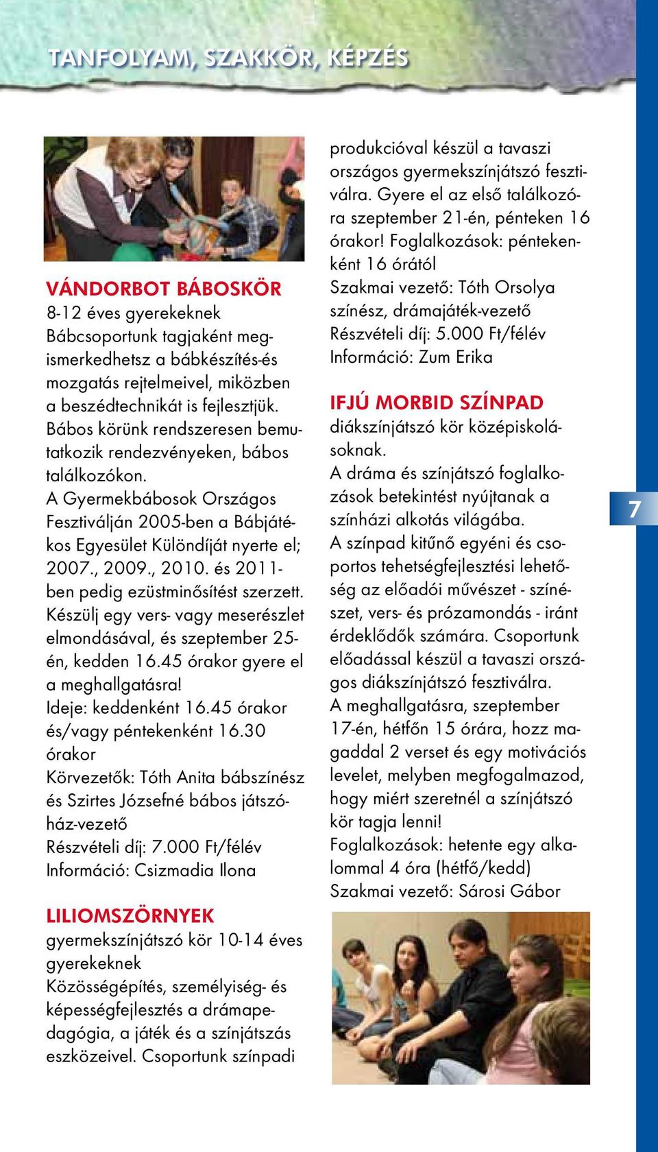 és 2011- ben pedig ezüstminősítést szerzett. Készülj egy vers- vagy meserészlet elmondásával, és szeptember 25- én, kedden 16.45 órakor gyere el a meghallgatásra! Ideje: keddenként 16.