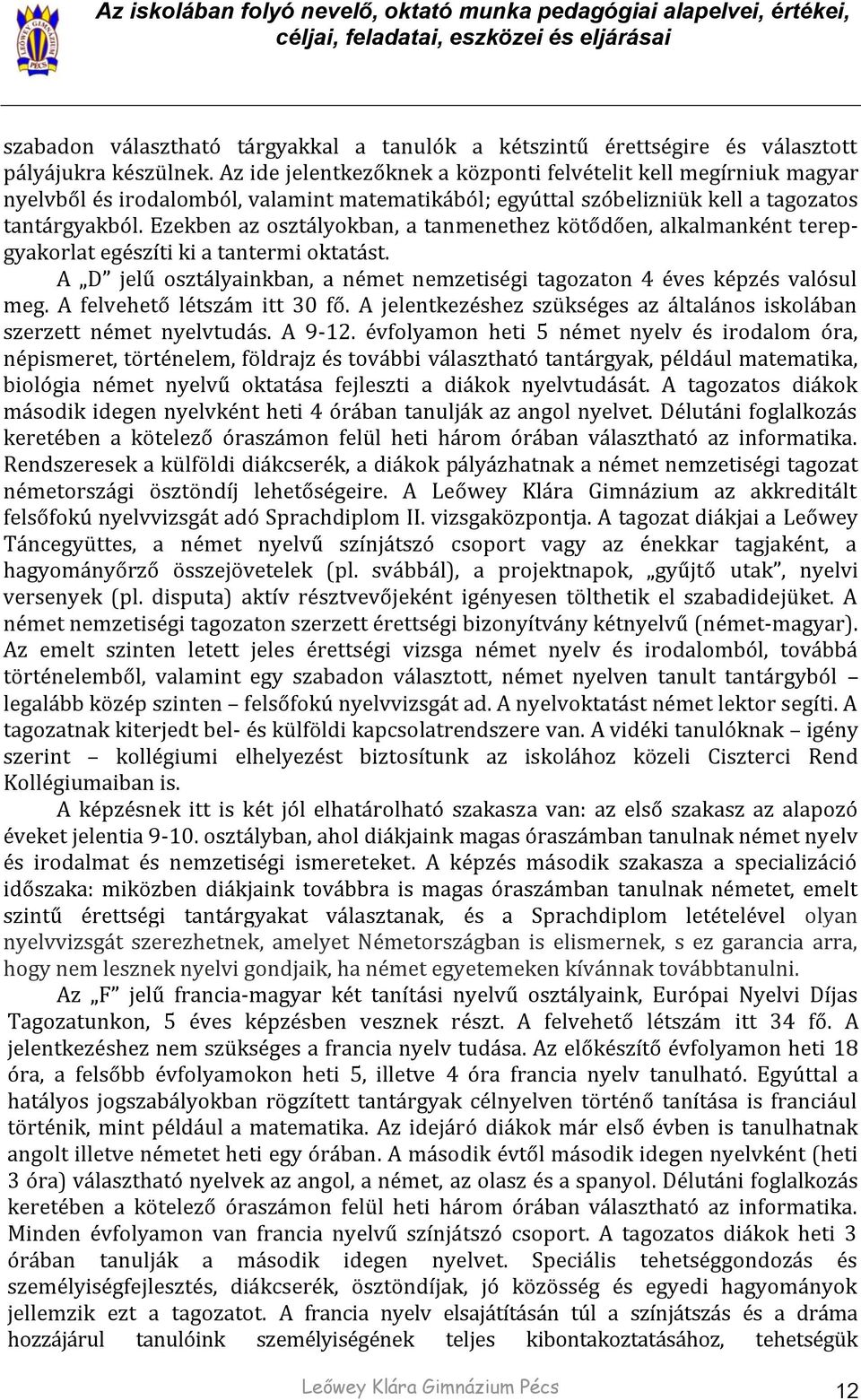 Ezekben az osztályokban, a tanmenethez kötődően, alkalmanként terepgyakorlat egészíti ki a tantermi oktatást. A D jelű osztályainkban, a német nemzetiségi tagozaton 4 éves képzés valósul meg.