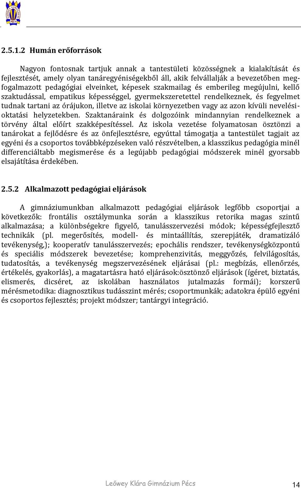 pedagógiai elveinket, képesek szakmailag és emberileg megújulni, kellő szaktudással, empatikus képességgel, gyermekszeretettel rendelkeznek, és fegyelmet tudnak tartani az órájukon, illetve az