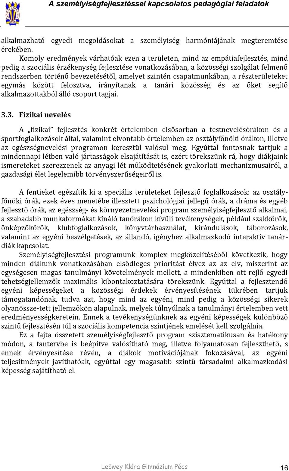 bevezetésétől, amelyet szintén csapatmunkában, a részterületeket egymás között felosztva, irányítanak a tanári közösség és az őket segítő alkalmazottakból álló csoport tagjai. 3.