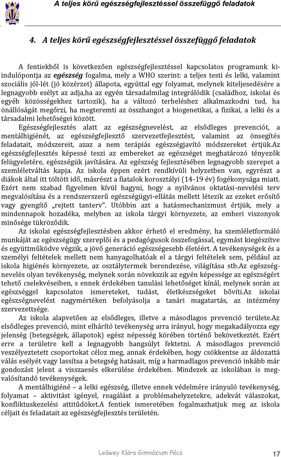 testi és lelki, valamint szociális jól-lét (jó közérzet) állapota, egyúttal egy folyamat, melynek kiteljesedésére a legnagyobb esélyt az adja,ha az egyén társadalmilag integrálódik (családhoz,