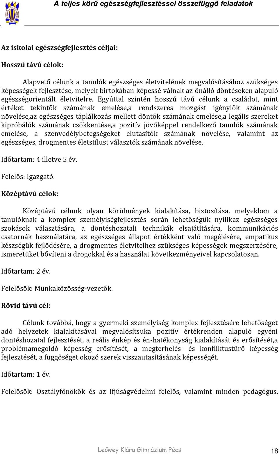 Egyúttal szintén hosszú távú célunk a családot, mint értéket tekintők számának emelése,a rendszeres mozgást igénylők számának növelése,az egészséges táplálkozás mellett döntők számának emelése,a