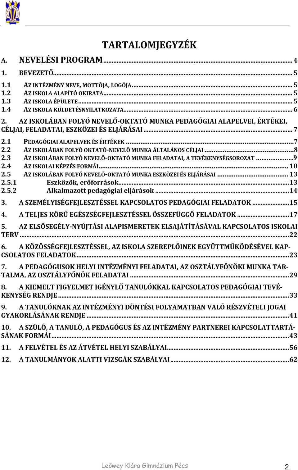 .. 8 2.3 AZ ISKOLÁBAN FOLYÓ NEVELŐ-OKTATÓ MUNKA FELADATAI, A TEVÉKENYSÉGSOROZAT 9 2.4 AZ ISKOLAI KÉPZÉS FORMÁI... 10 2.5 AZ ISKOLÁBAN FOLYÓ NEVELŐ-OKTATÓ MUNKA ESZKÖZEI ÉS ELJÁRÁSAI... 13 2.5.1 Eszközök, erőforrások.