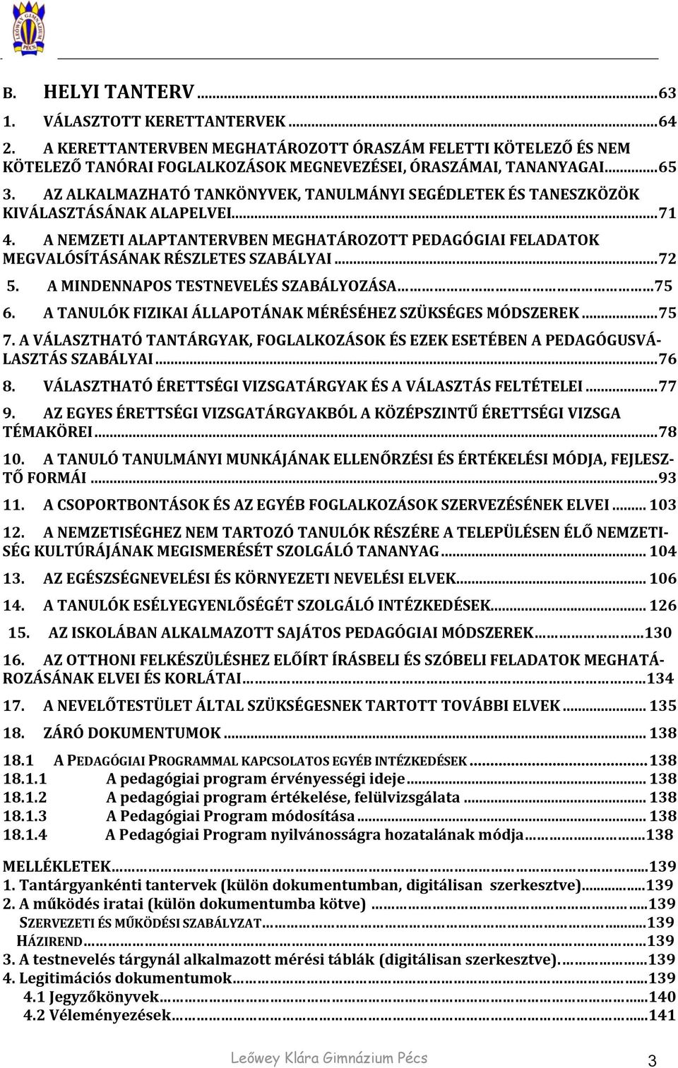 .. 72 5. A MINDENNAPOS TESTNEVELÉS SZABÁLYOZÁSA 75 6. A TANULÓK FIZIKAI ÁLLAPOTÁNAK MÉRÉSÉHEZ SZÜKSÉGES MÓDSZEREK... 75 7.