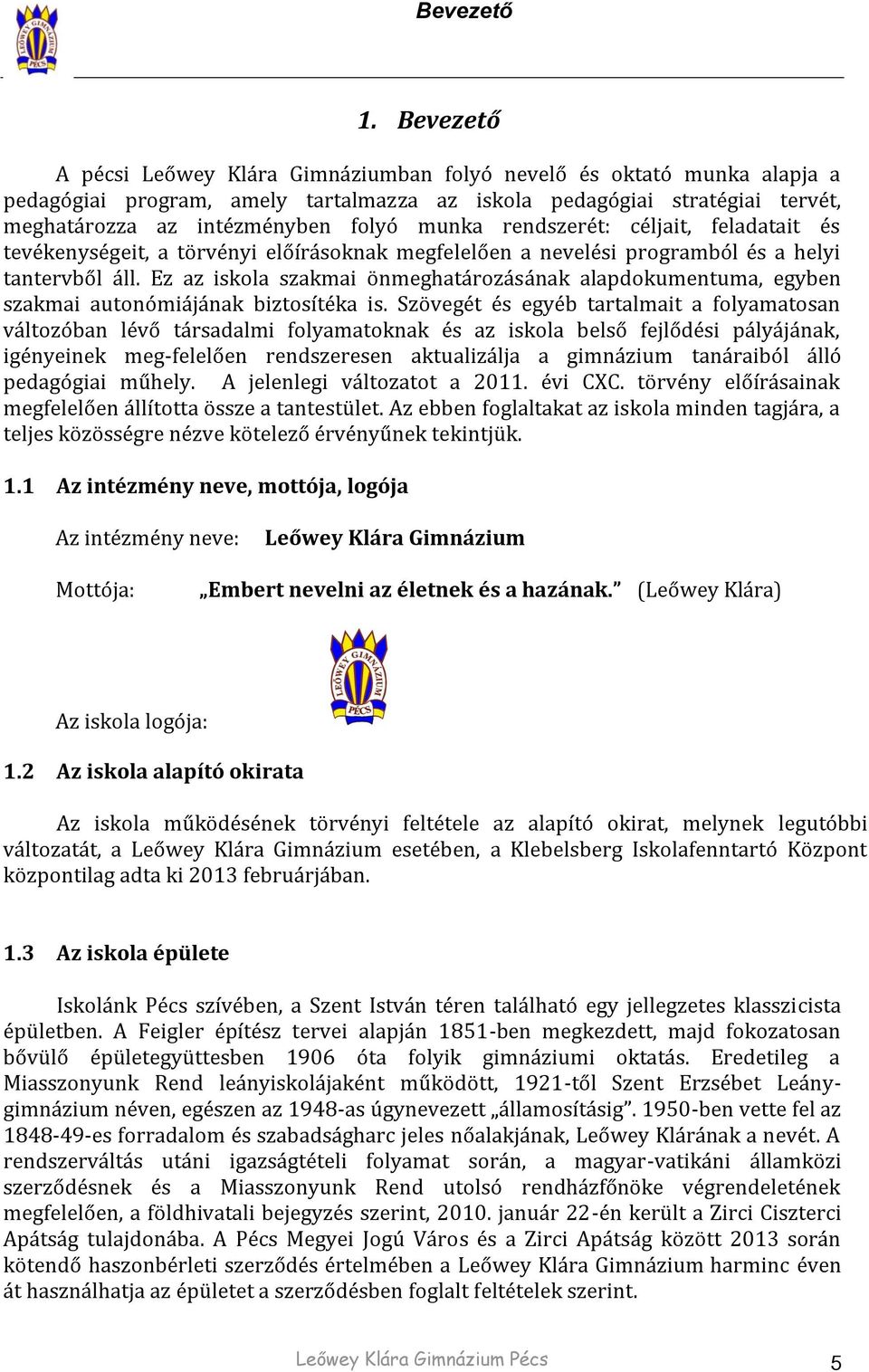 rendszerét: céljait, feladatait és tevékenységeit, a törvényi előírásoknak megfelelően a nevelési programból és a helyi tantervből áll.