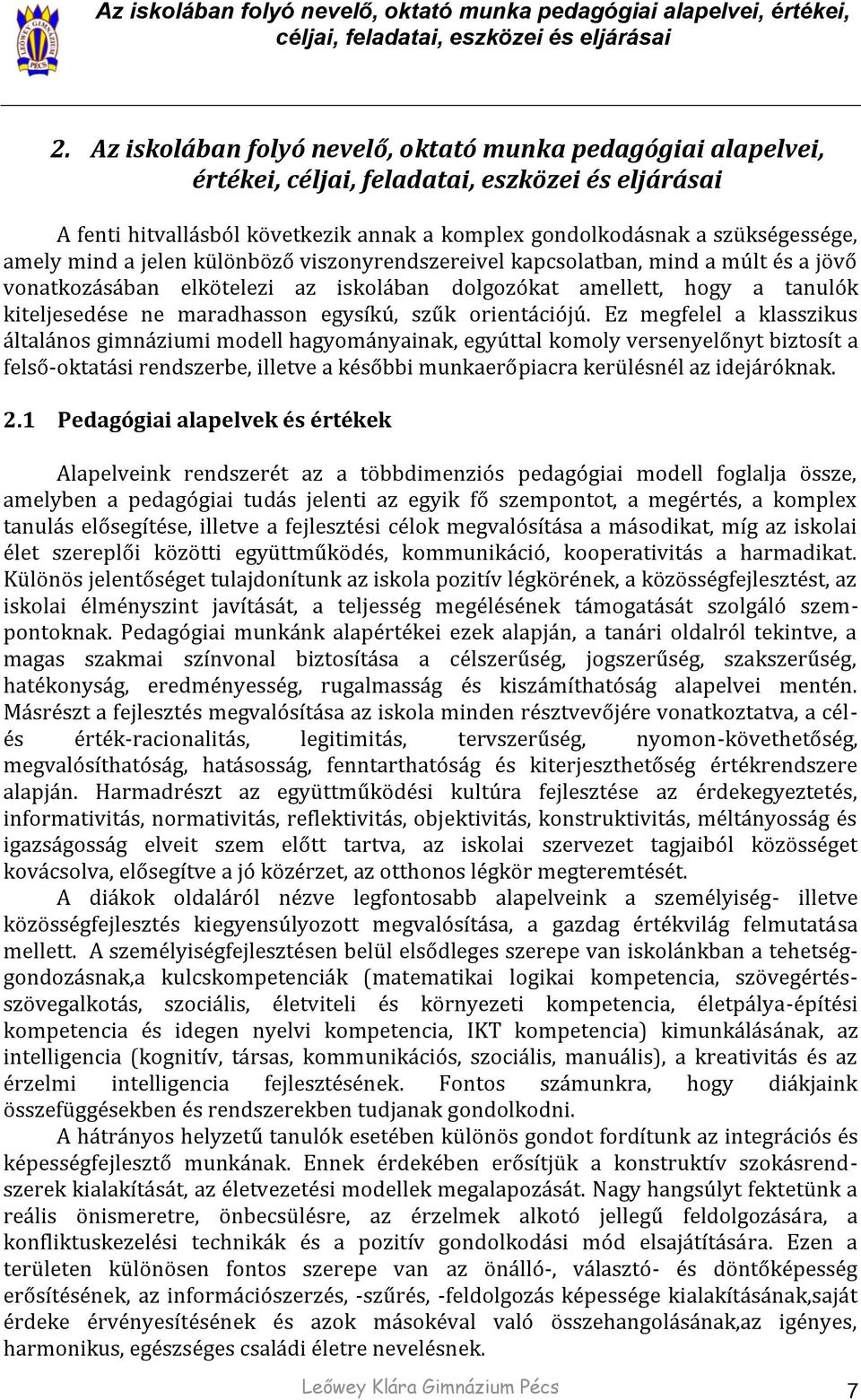 mind a jelen különböző viszonyrendszereivel kapcsolatban, mind a múlt és a jövő vonatkozásában elkötelezi az iskolában dolgozókat amellett, hogy a tanulók kiteljesedése ne maradhasson egysíkú, szűk