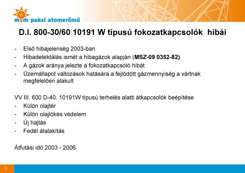 hatására a fejlődött gázmennyiség a vártnak megfelelően alakult VV III. 600 D-40.