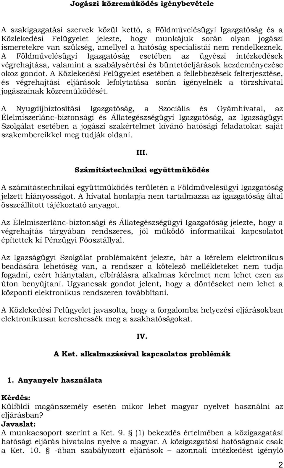 A Közlekedési Felügyelet esetében a fellebbezések felterjesztése, és végrehajtási eljárások lefolytatása során igényelnék a törzshivatal jogászainak közreműködését.