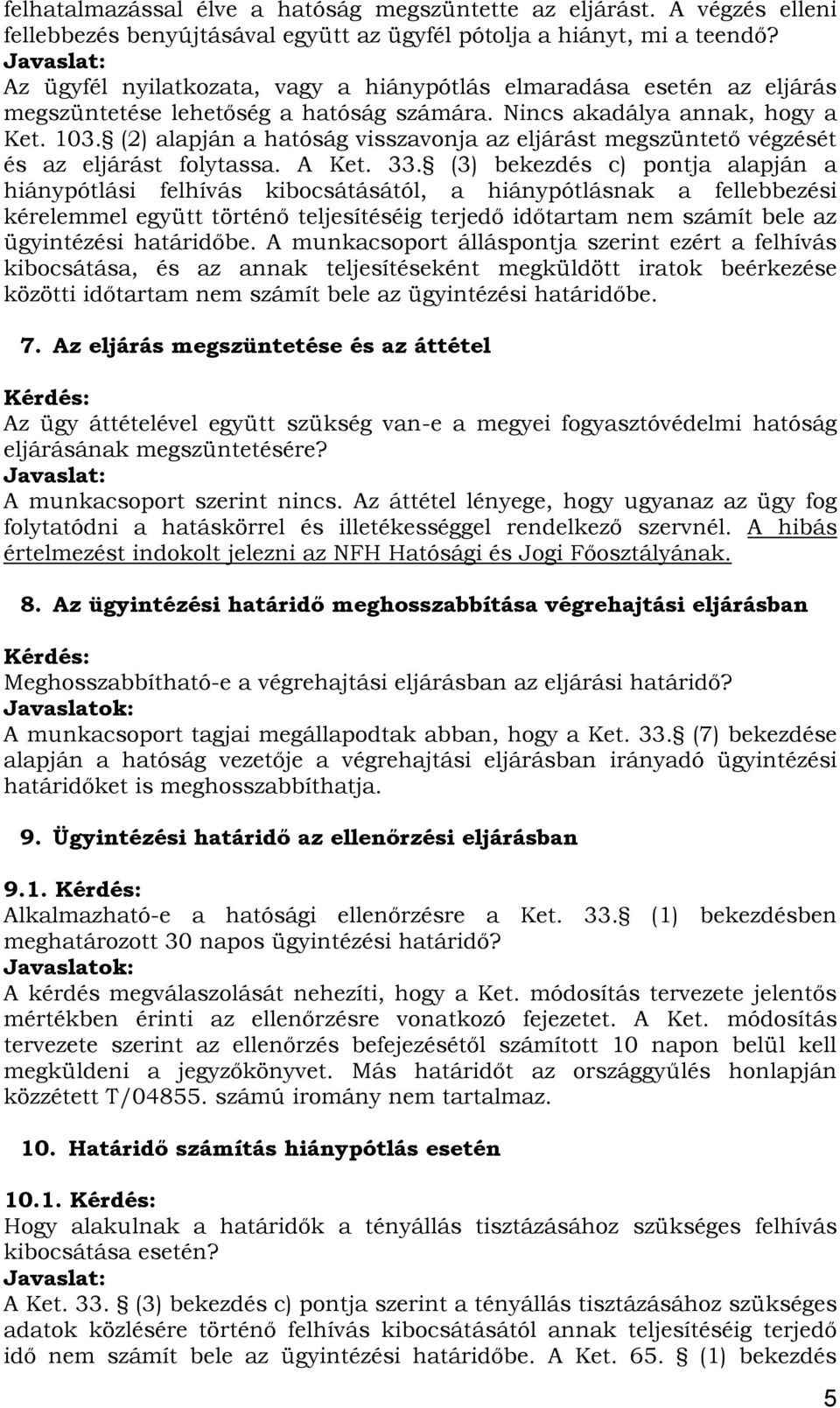 (2) alapján a hatóság visszavonja az eljárást megszüntető végzését és az eljárást folytassa. A Ket. 33.