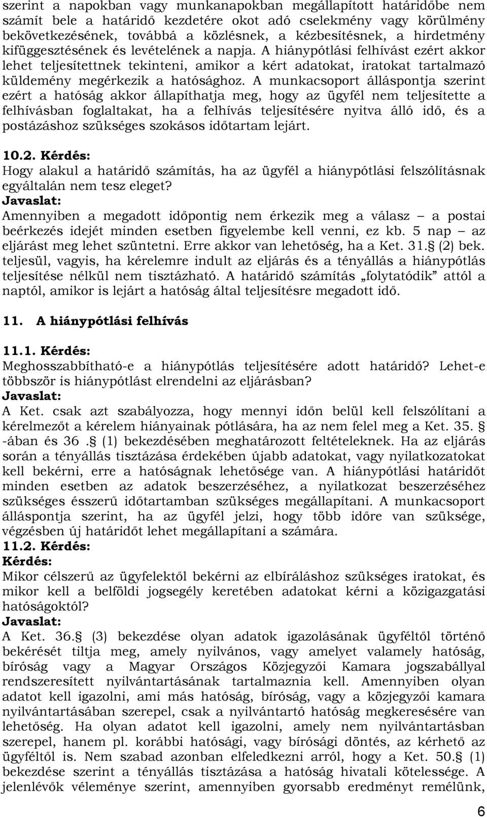 A munkacsoport álláspontja szerint ezért a hatóság akkor állapíthatja meg, hogy az ügyfél nem teljesítette a felhívásban foglaltakat, ha a felhívás teljesítésére nyitva álló idő, és a postázáshoz