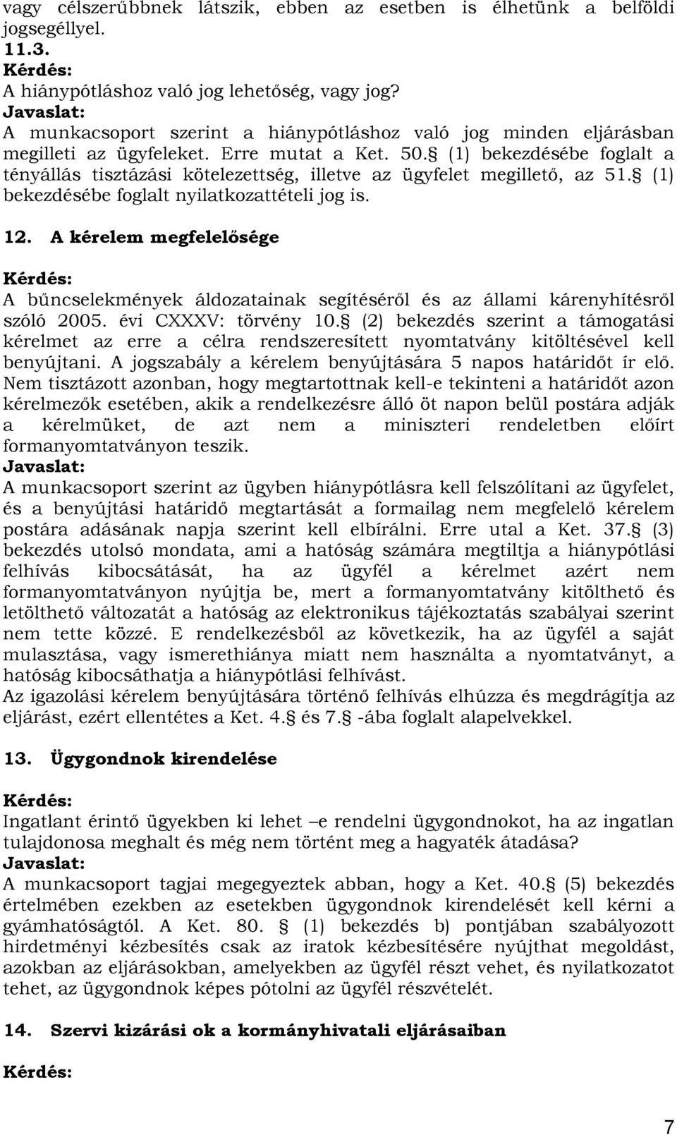 (1) bekezdésébe foglalt a tényállás tisztázási kötelezettség, illetve az ügyfelet megillető, az 51. (1) bekezdésébe foglalt nyilatkozattételi jog is. 12.