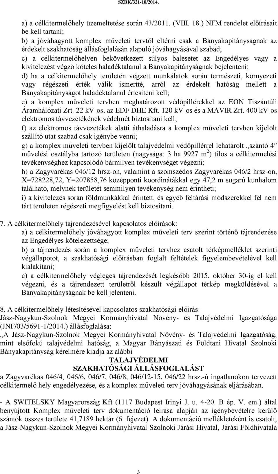 célkitermelőhelyen bekövetkezett súlyos balesetet az Engedélyes vagy a kivitelezést végző köteles haladéktalanul a Bányakapitányságnak bejelenteni; d) ha a célkitermelőhely területén végzett