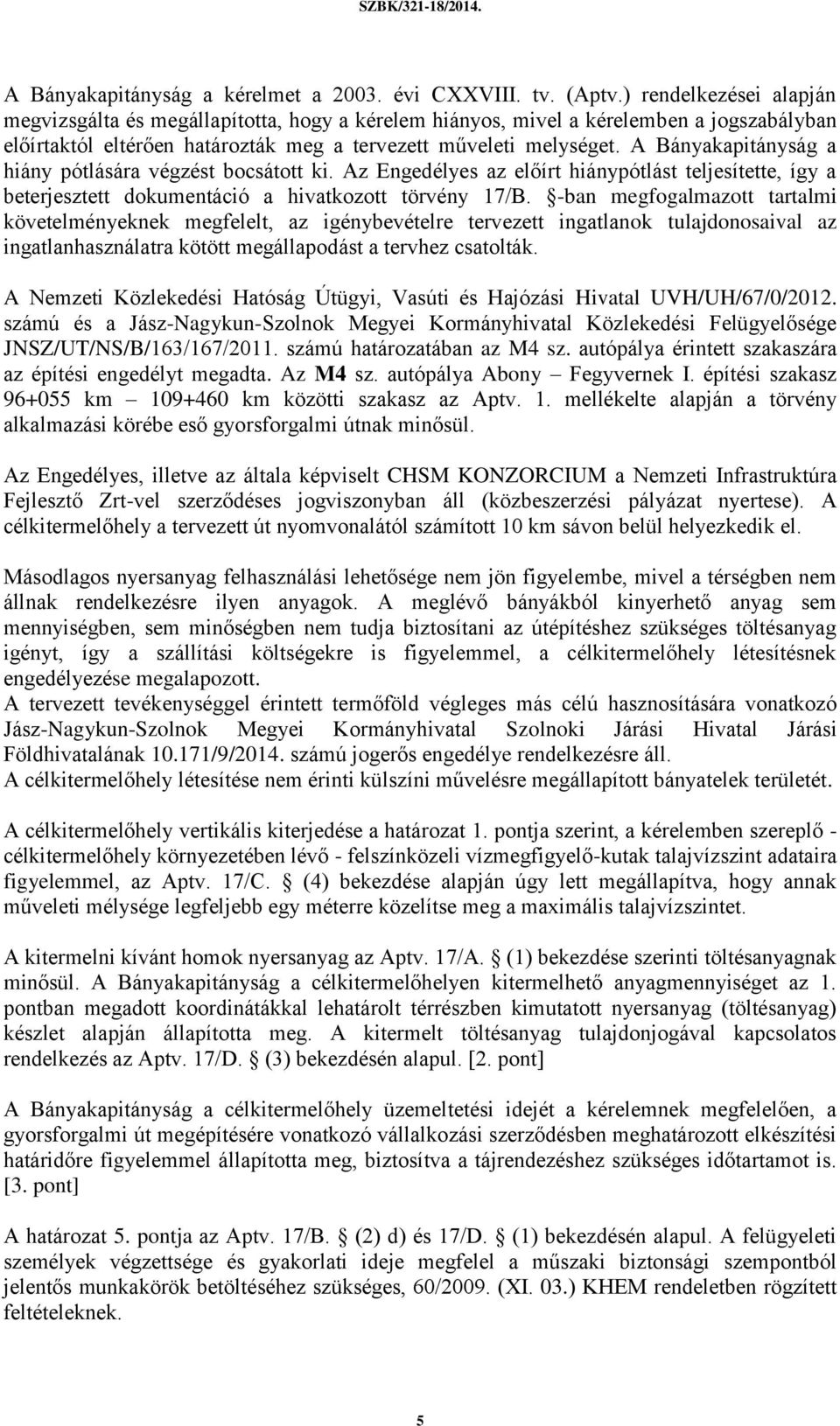 A Bányakapitányság a hiány pótlására végzést bocsátott ki. Az Engedélyes az előírt hiánypótlást teljesítette, így a beterjesztett dokumentáció a hivatkozott törvény 17/B.