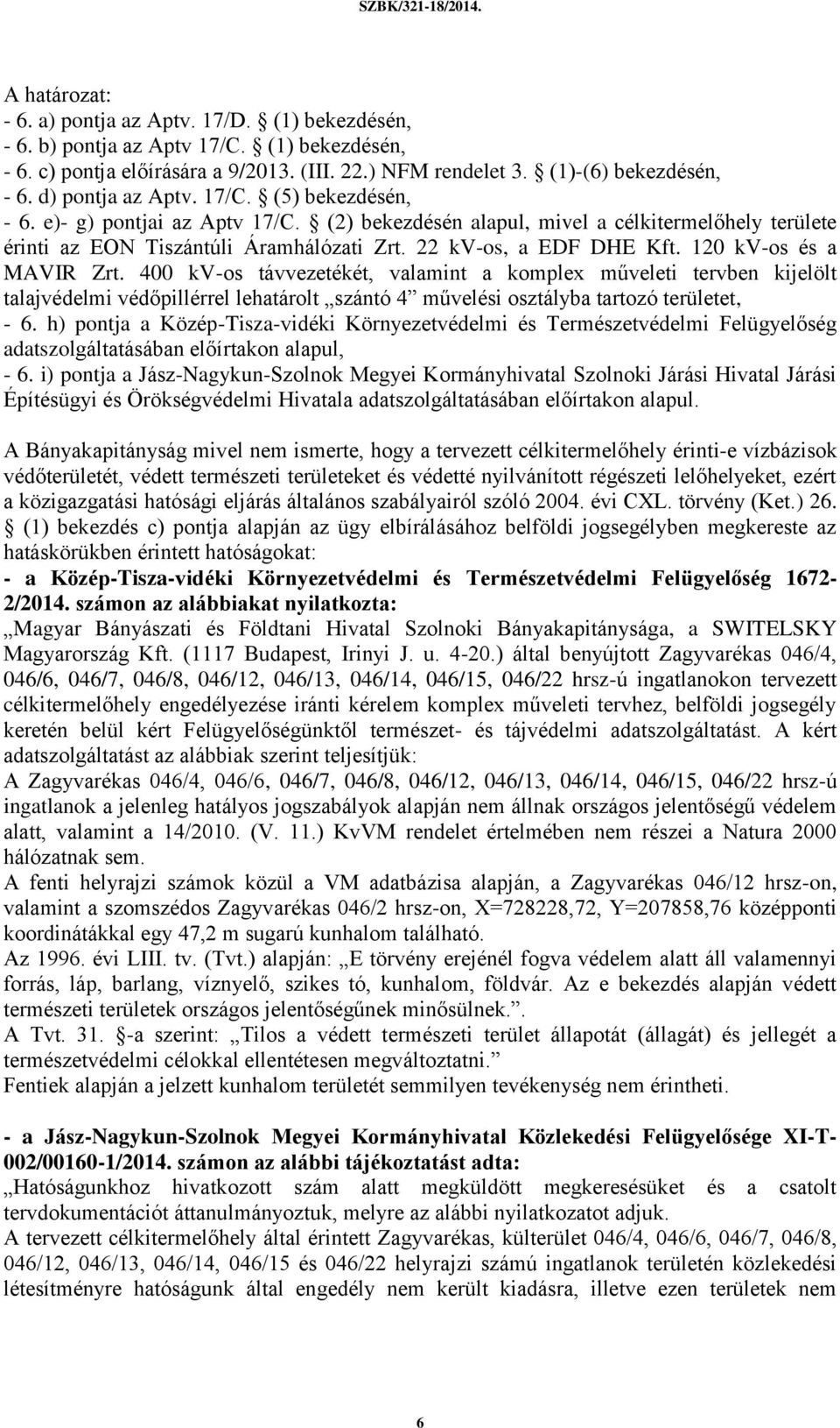 120 kv-os és a MAVIR Zrt. 400 kv-os távvezetékét, valamint a komplex műveleti tervben kijelölt talajvédelmi védőpillérrel lehatárolt szántó 4 művelési osztályba tartozó területet, - 6.