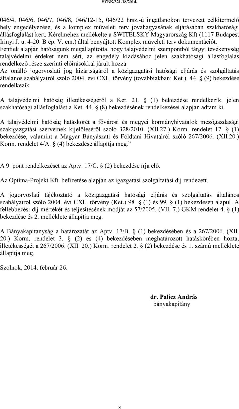 Fentiek alapján hatóságunk megállapította, hogy talajvédelmi szempontból tárgyi tevékenység talajvédelmi érdeket nem sért, az engedély kiadásához jelen szakhatósági állásfoglalás rendelkező része