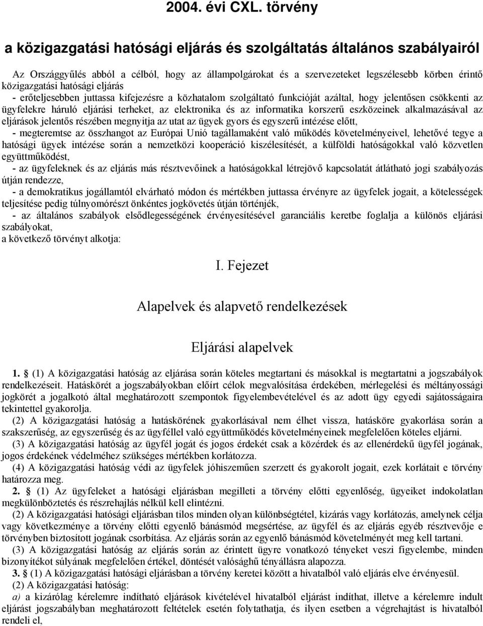 hatósági eljárás - erőteljesebben juttassa kifejezésre a közhatalom szolgáltató funkcióját azáltal, hogy jelentősen csökkenti az ügyfelekre háruló eljárási terheket, az elektronika és az informatika