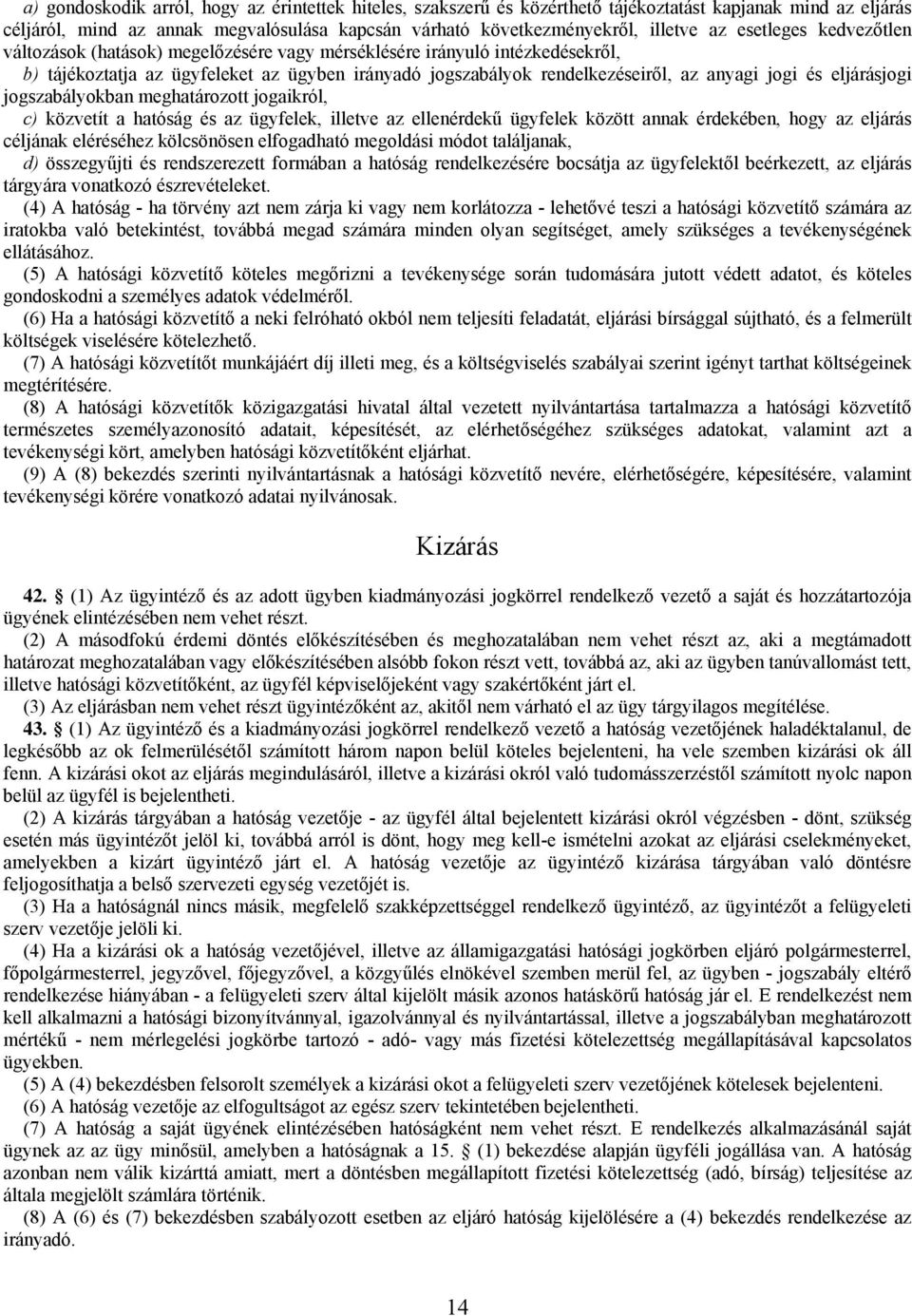 eljárásjogi jogszabályokban meghatározott jogaikról, c) közvetít a hatóság és az ügyfelek, illetve az ellenérdekű ügyfelek között annak érdekében, hogy az eljárás céljának eléréséhez kölcsönösen