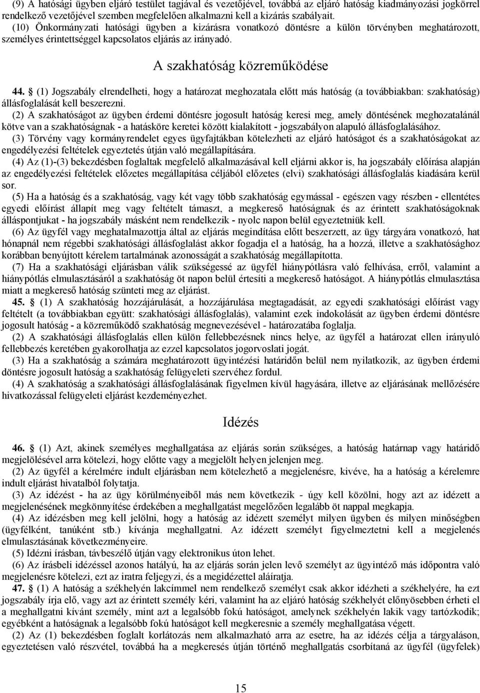 (1) Jogszabály elrendelheti, hogy a határozat meghozatala előtt más hatóság (a továbbiakban: szakhatóság) állásfoglalását kell beszerezni.