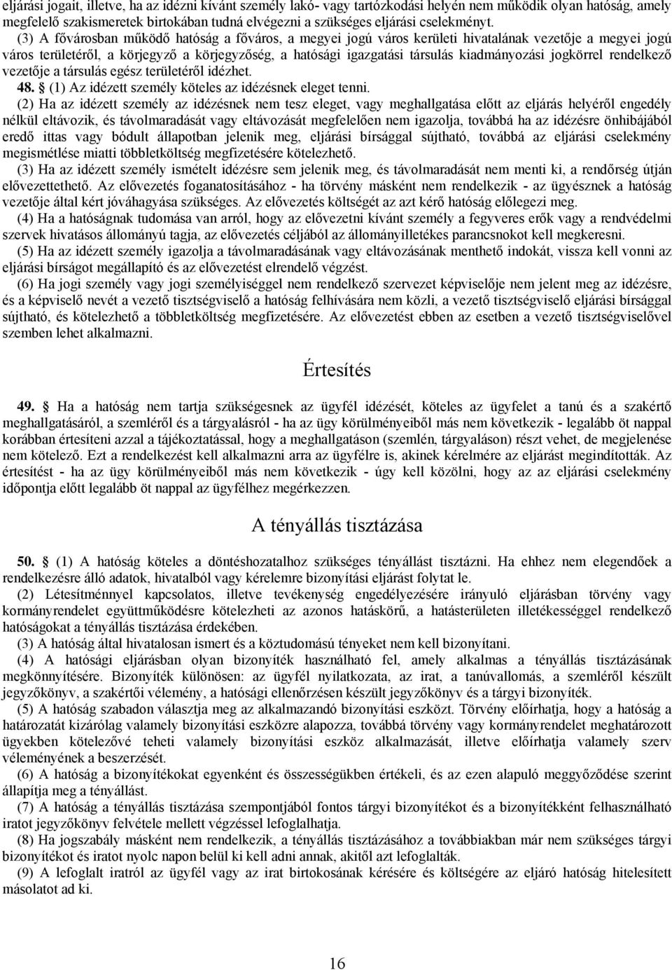 (3) A fővárosban működő hatóság a főváros, a megyei jogú város kerületi hivatalának vezetője a megyei jogú város területéről, a körjegyző a körjegyzőség, a hatósági igazgatási társulás kiadmányozási