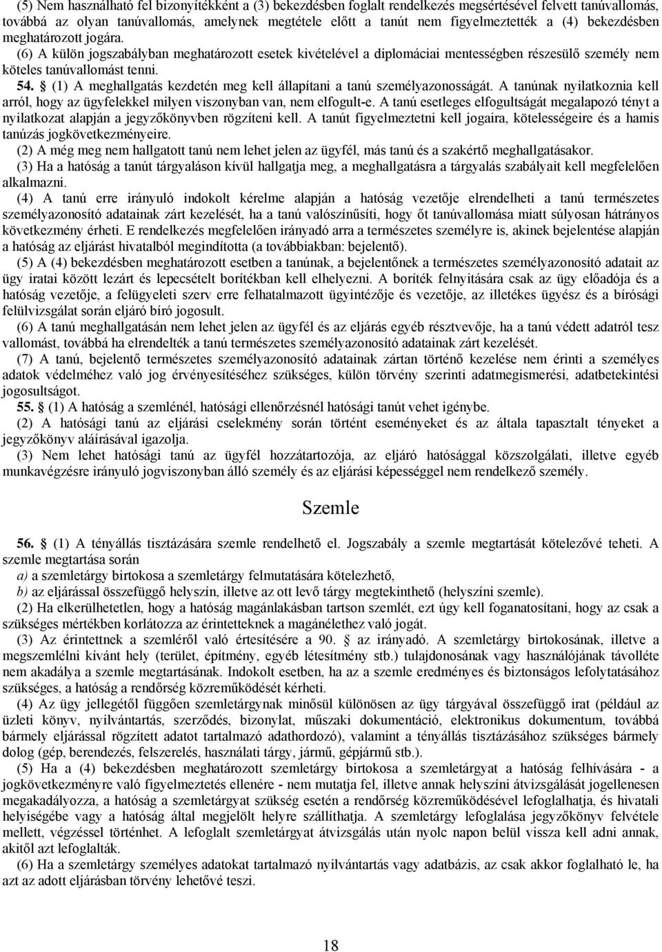 (1) A meghallgatás kezdetén meg kell állapítani a tanú személyazonosságát. A tanúnak nyilatkoznia kell arról, hogy az ügyfelekkel milyen viszonyban van, nem elfogult-e.