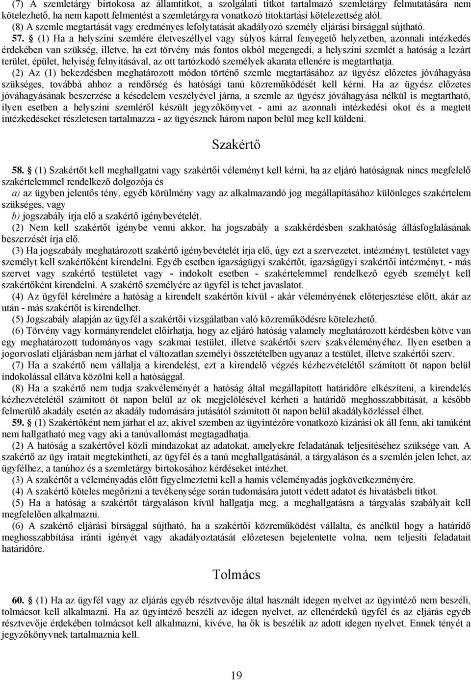 (1) Ha a helyszíni szemlére életveszéllyel vagy súlyos kárral fenyegető helyzetben, azonnali intézkedés érdekében van szükség, illetve, ha ezt törvény más fontos okból megengedi, a helyszíni szemlét