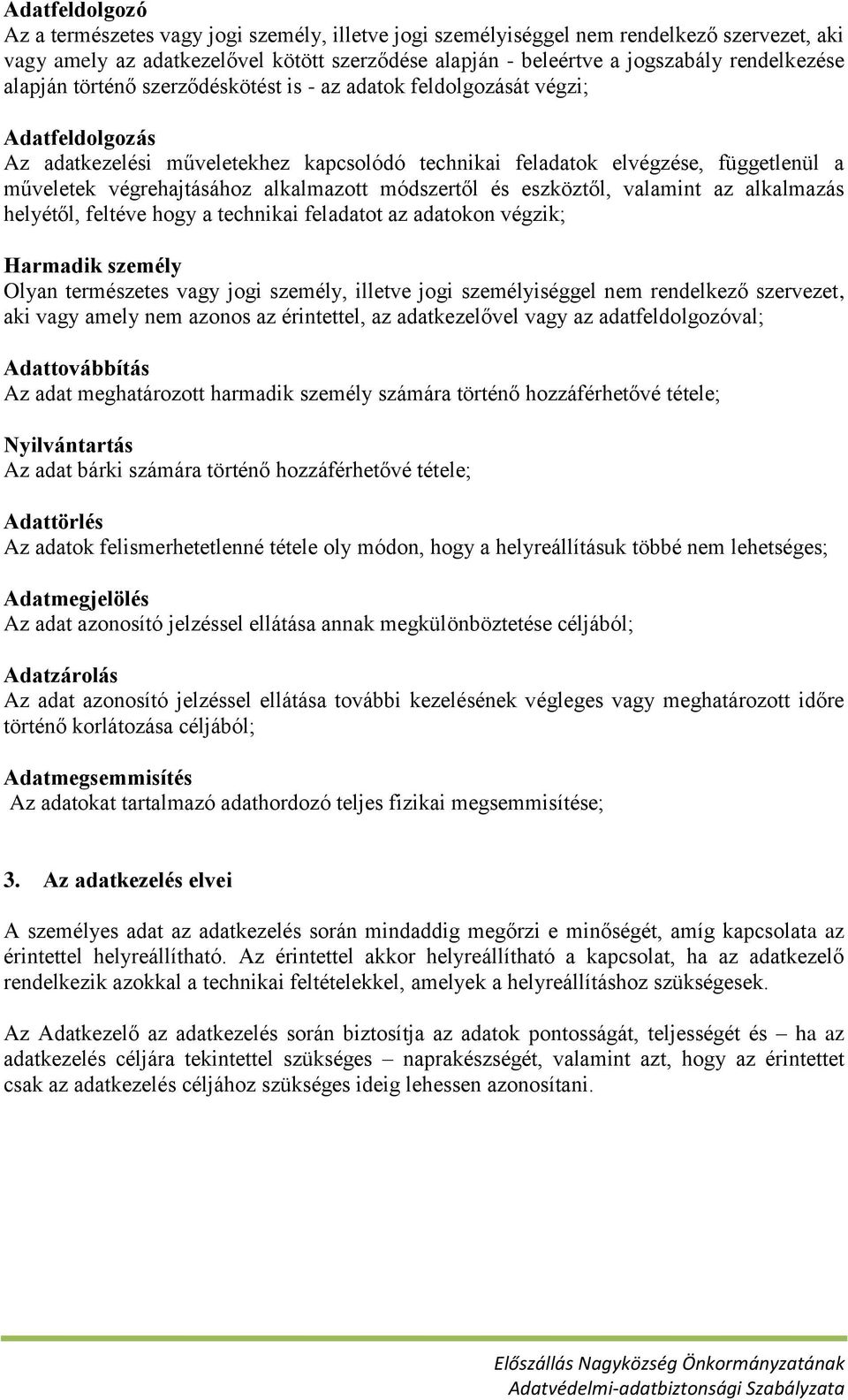 végrehajtásához alkalmazott módszertől és eszköztől, valamint az alkalmazás helyétől, feltéve hogy a technikai feladatot az adatokon végzik; Harmadik személy Olyan természetes vagy jogi személy,