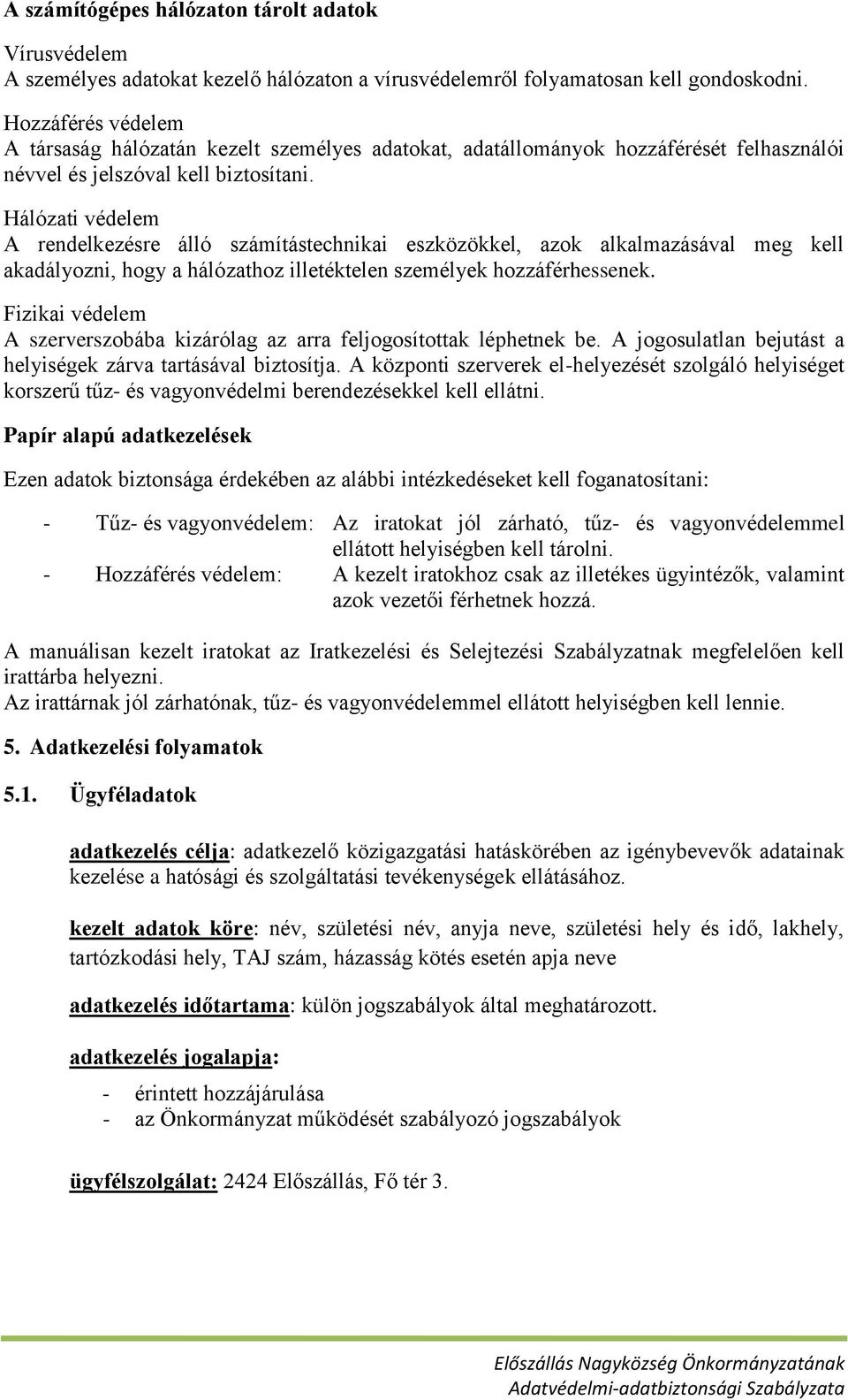 Hálózati védelem A rendelkezésre álló számítástechnikai eszközökkel, azok alkalmazásával meg kell akadályozni, hogy a hálózathoz illetéktelen személyek hozzáférhessenek.