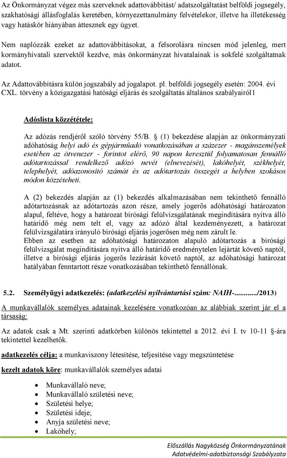 Nem naplózzák ezeket az adattovábbításokat, a felsorolásra nincsen mód jelenleg, mert kormányhivatali szervektől kezdve, más önkormányzat hivatalainak is sokfelé szolgáltatnak adatot.