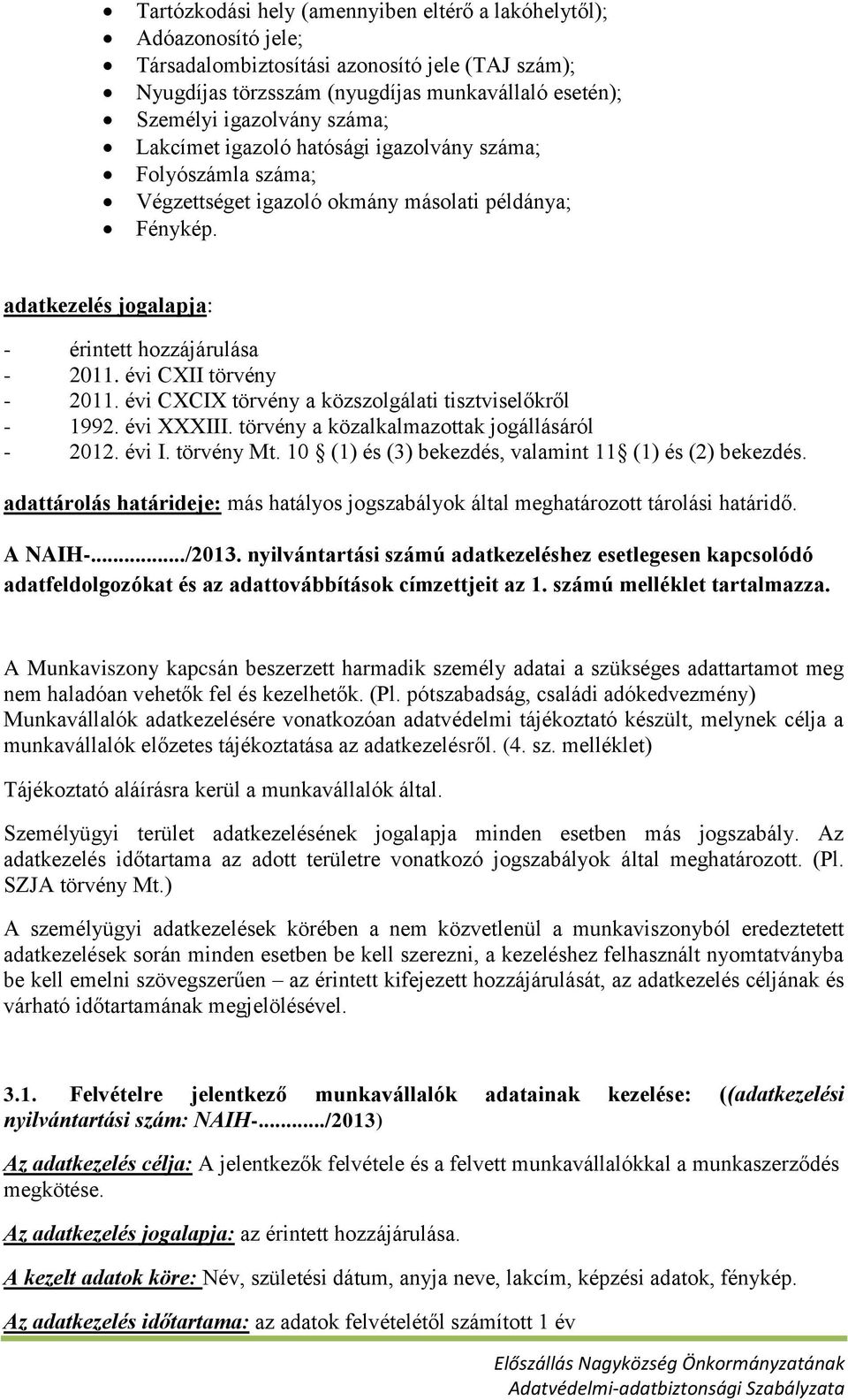 évi CXII törvény - 2011. évi CXCIX törvény a közszolgálati tisztviselőkről - 1992. évi XXXIII. törvény a közalkalmazottak jogállásáról - 2012. évi I. törvény Mt.