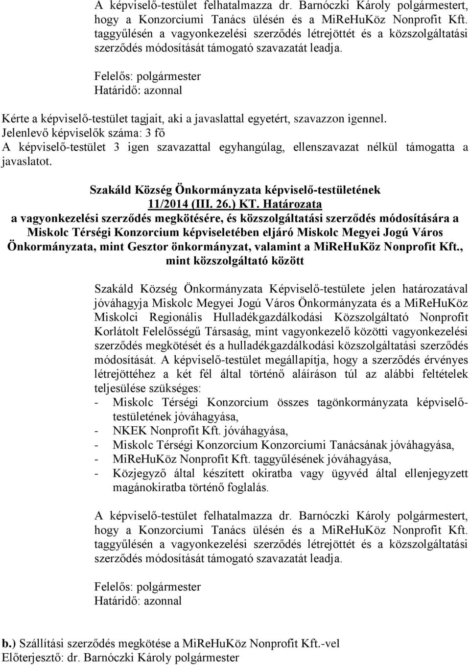 Kérte a képviselő-testület tagjait, aki a javaslattal egyetért, szavazzon igennel. A képviselő-testület 3 igen szavazattal egyhangúlag, ellenszavazat nélkül támogatta a 11/2014 (III. 26.) KT.