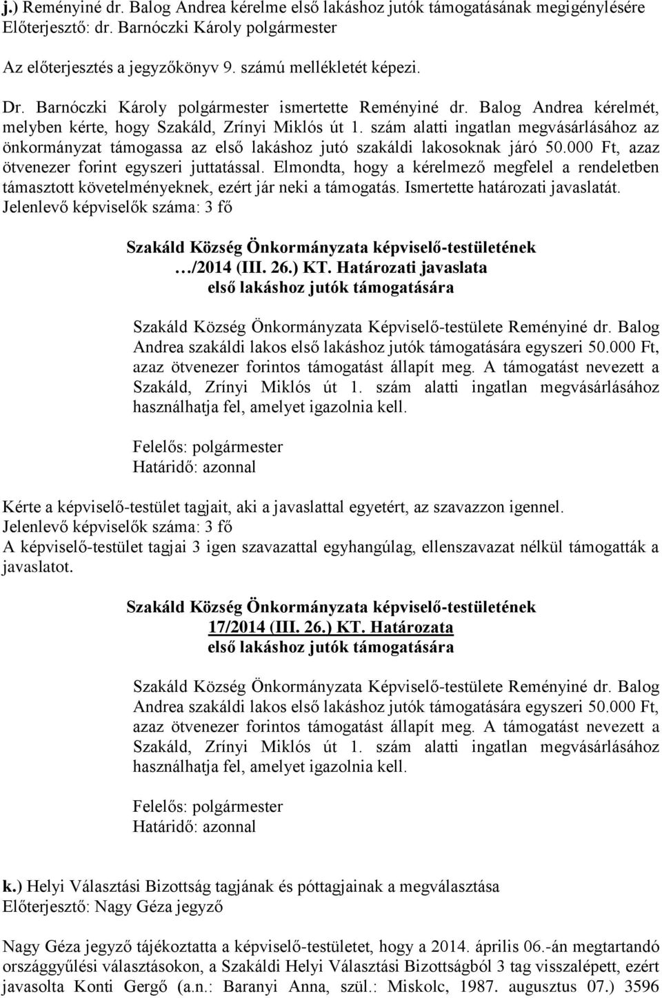 szám alatti ingatlan megvásárlásához az önkormányzat támogassa az első lakáshoz jutó szakáldi lakosoknak járó 50.000 Ft, azaz ötvenezer forint egyszeri juttatással.