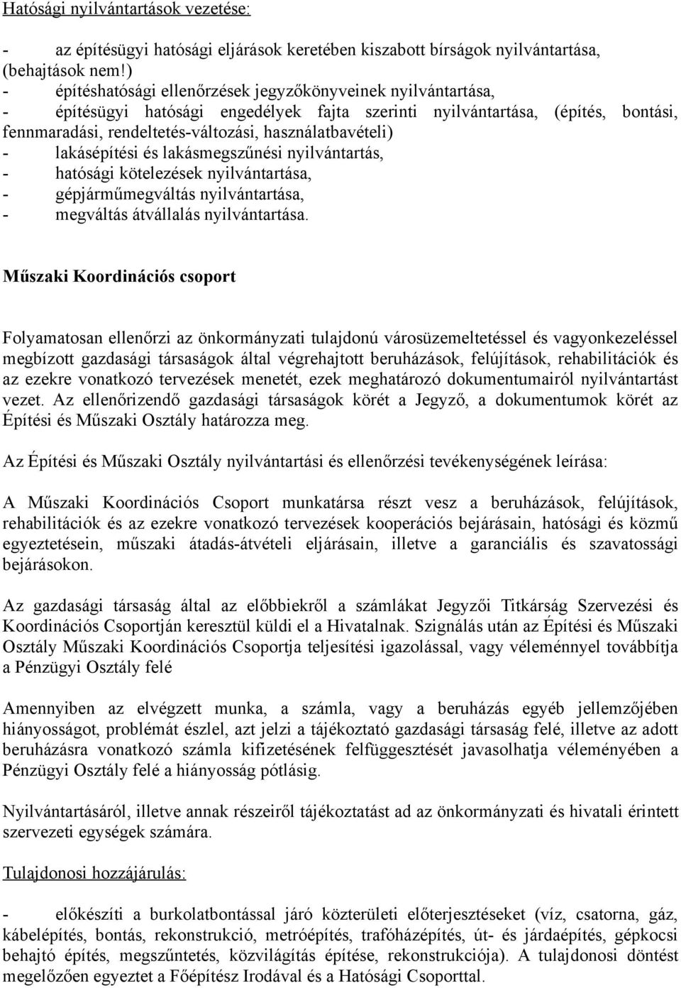 használatbavételi) - lakásépítési és lakásmegszűnési nyilvántartás, - hatósági kötelezések nyilvántartása, - gépjárműmegváltás nyilvántartása, - megváltás átvállalás nyilvántartása.