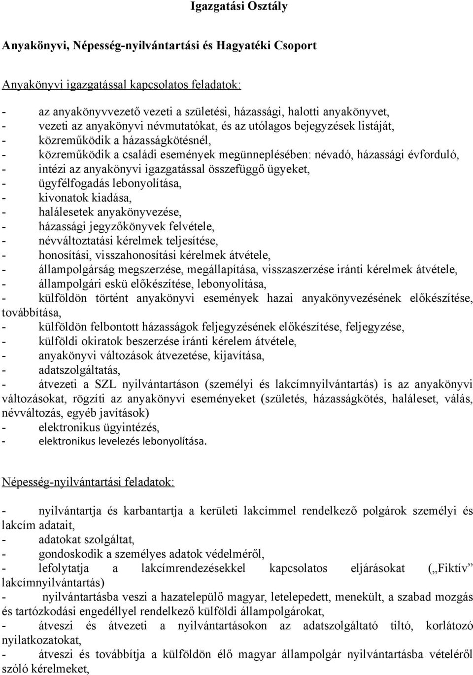 anyakönyvi igazgatással összefüggő ügyeket, - ügyfélfogadás lebonyolítása, - kivonatok kiadása, - halálesetek anyakönyvezése, - házassági jegyzőkönyvek felvétele, - névváltoztatási kérelmek