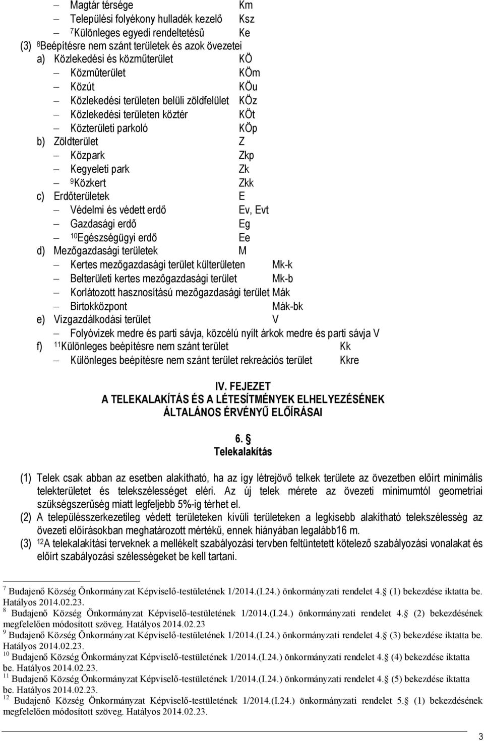 és védett erdő Ev, Evt Gazdasági erdő Eg 10 Egészségügyi erdő Ee d) Mezőgazdasági területek M Kertes mezőgazdasági terület külterületen Mkk Belterületi kertes mezőgazdasági terület Mkb Korlátozott