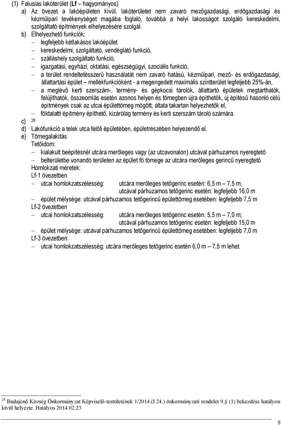 b) Elhelyezhető funkciók: legfeljebb kétlakásos lakóépület kereskedelmi, szolgáltató, vendéglátó funkció, szálláshely szolgáltató funkció, igazgatási, egyházi, oktatási, egészségügyi, szociális