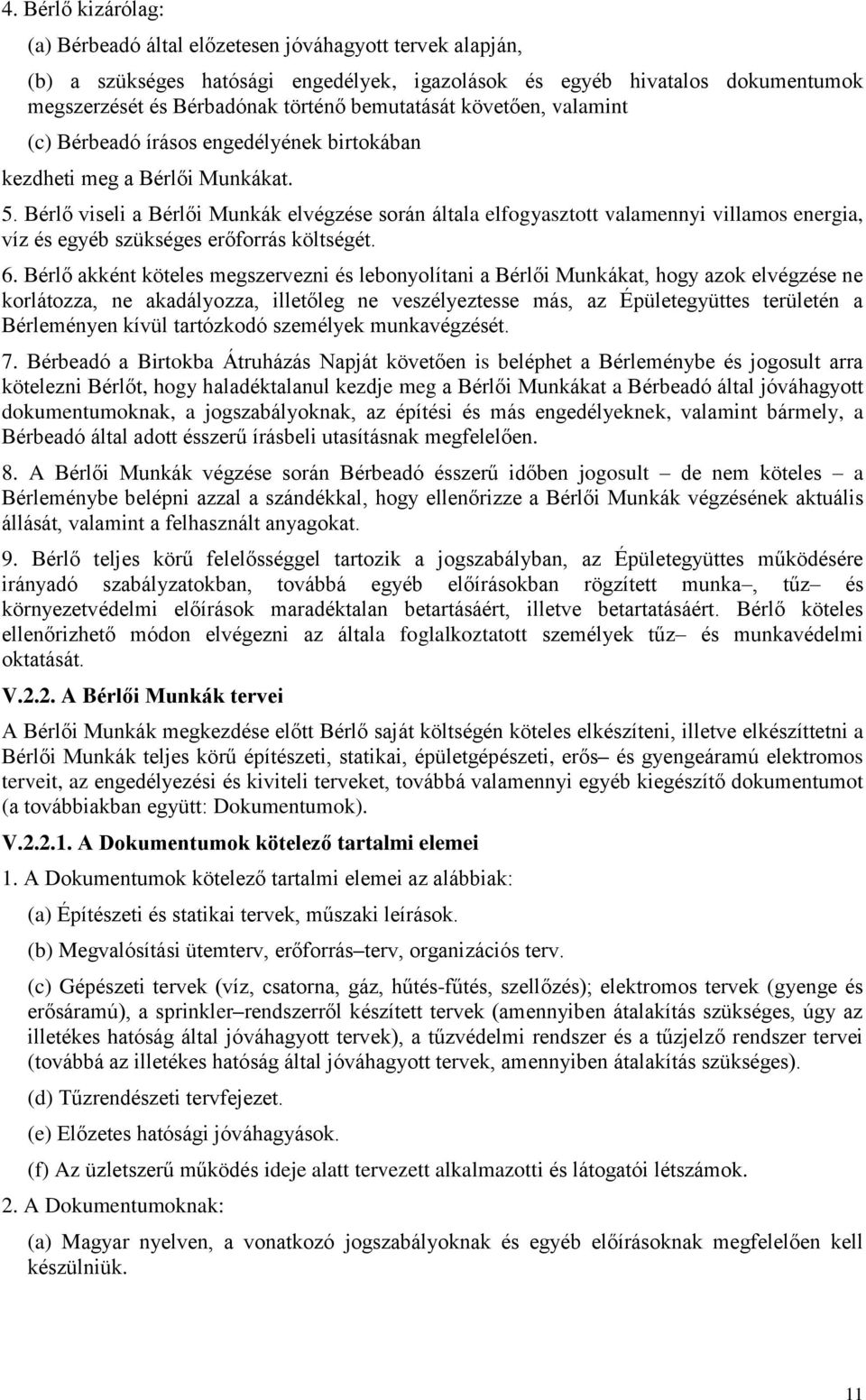 Bérlő viseli a Bérlői Munkák elvégzése során általa elfogyasztott valamennyi villamos energia, víz és egyéb szükséges erőforrás költségét. 6.