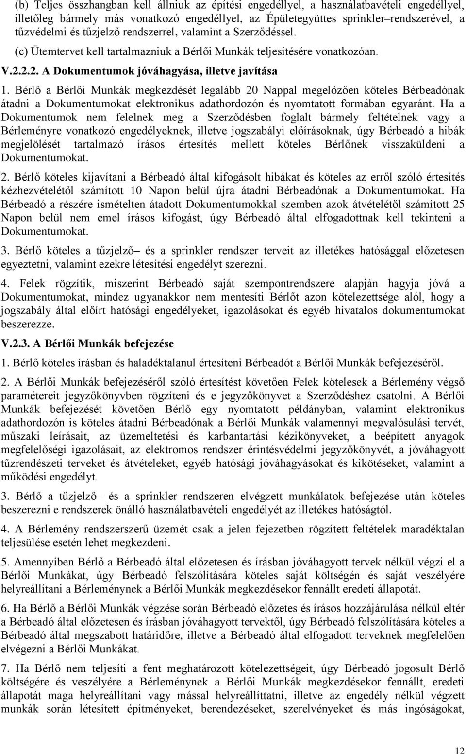 Bérlő a Bérlői Munkák megkezdését legalább 20 Nappal megelőzően köteles Bérbeadónak átadni a Dokumentumokat elektronikus adathordozón és nyomtatott formában egyaránt.