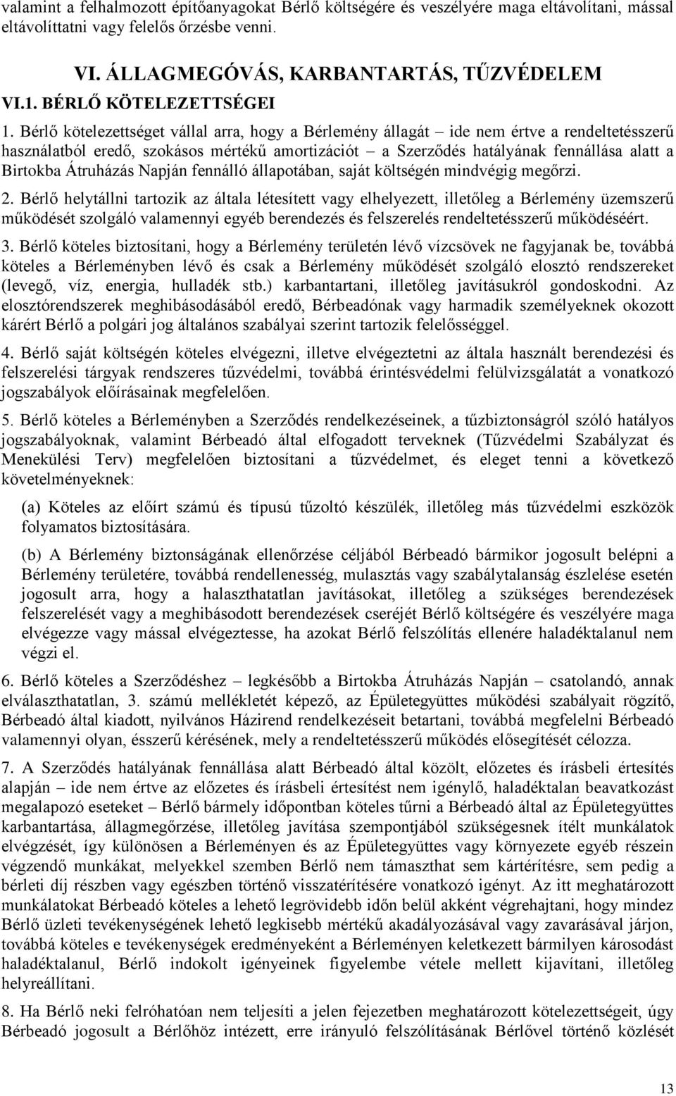 Bérlő kötelezettséget vállal arra, hogy a Bérlemény állagát ide nem értve a rendeltetésszerű használatból eredő, szokásos mértékű amortizációt a Szerződés hatályának fennállása alatt a Birtokba