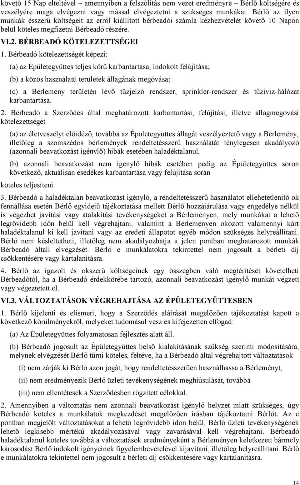 Bérbeadó kötelezettségét képezi: (a) az Épületegyüttes teljes körű karbantartása, indokolt felújítása; (b) a közös használatú területek állagának megóvása; (c) a Bérlemény területén lévő tűzjelző